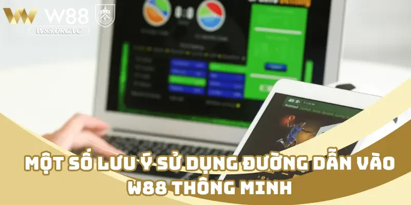 Link Vào W88 – Hướng Dẫn Nhanh Cách Vào Khi Bị Chặn 4 Một số lưu ý sử dụng đường dẫn vào W88 thông minh