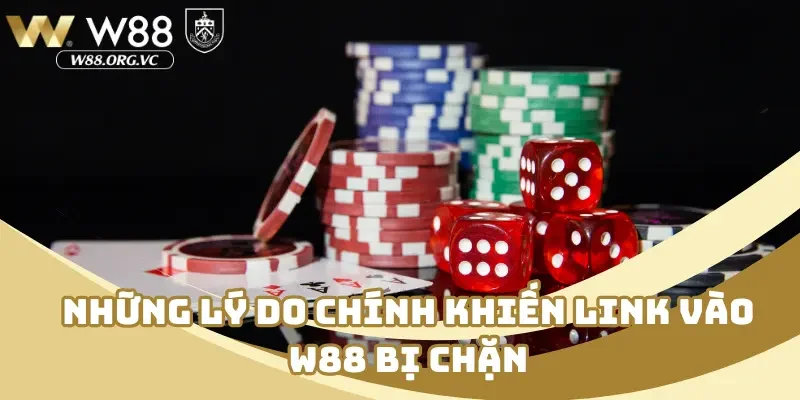 Link Vào W88 – Hướng Dẫn Nhanh Cách Vào Khi Bị Chặn 2 Những lý do chính khiến link vào W88 bị chặn