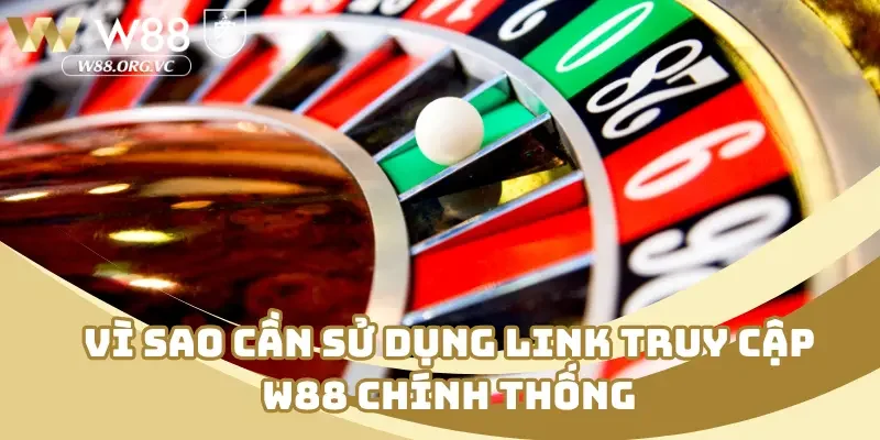 Link Vào W88 – Hướng Dẫn Nhanh Cách Vào Khi Bị Chặn 1 Vì sao cần sử dụng link truy cập W88 chính thống